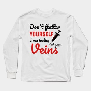 Don't Flatter Yourself I Was Looking At Your Veins Nurse Long Sleeve T-Shirt